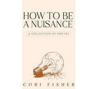 How to Be a Nuisance: A Collection of Poetry