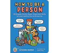 How to Be a Person: 65 Hugely Useful, Super-Important Skills to Learn before You're Grown Up