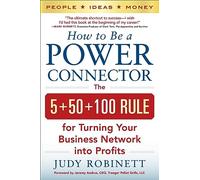How to be a Power Connector (PB): The 5+50+100 Rule for Turning Your Business Network Into Profits