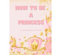 How To Be a Princess: Math, Letters Tracing, Affirmations and More for 4-8 Year Olds (How To Books: Letter Tracing, Math, Affirmations and More for Kids 4-8)