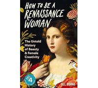 How to be a Renaissance Woman: The Untold History of Beauty and Female Creativity