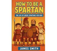 How to Be a Sparta: The Life of Greek Spartans For Kids