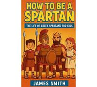 How to Be a Sparta: The Life of Greek Spartans For Kids