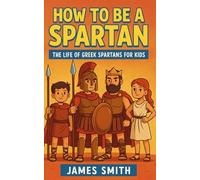 How to Be a Sparta: The Life of Greek Spartans For Kids