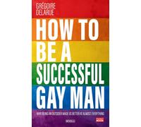 How to Be a Successful Gay Man: Why Being an Outsider Made Us Better at Almost Everything