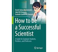 How to be a Successful Scientist: A Guide for Graduate Students, Postdocs, and Professors