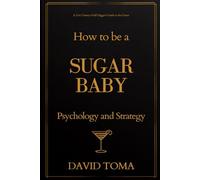 How to be a Sugar Baby: Psychology and Stragety: A 21st Century Gold digger's Guide to the Game