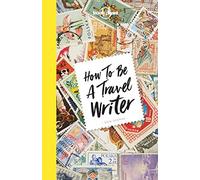 How to be a Travel Writer (Lonely Planet) [Idioma Inglés]