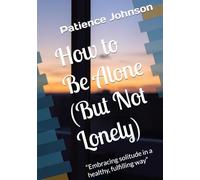 How to Be Alone (But Not Lonely): “Embracing solitude in a healthy, fulfilling way”
