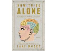 How to Be Alone: If You Want To, and Even If You Don't