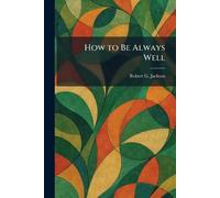How to Be Always Well