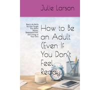 How to Be an Adult (Even If You Don’t Feel Ready): Real-Life Skills No One Taught You About Money, Responsibilities, and Living on Your Own (The Almost Adult Series)