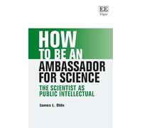 How to be an Ambassador for Science: The Scientist as Public Intellectual (How To Guides)