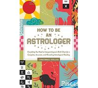 How to Be an Astrologer: Everything You Need to Interpret Anyone's Birth Chart for a Complete, Accurate, and Revealing Astrological Reading
