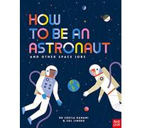 How to be an Astronaut and Other Space Jobs: The Ultimate Guide to Working in Space
