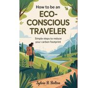 How to Be an Eco-Conscious Traveler: Simple Steps to Reduce Your Carbon Footprint