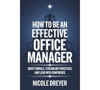 How to Be an Effective Office Manager: Boost Morale, Streamline Processes, and Lead with Confidence
