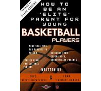 How to be an 'Elite' Parent for Young Basketball Players: Tips for Parents to Follow | Examples from Professional Players | Guidance from Credentialed ... at Home | Handling Difficult Situations