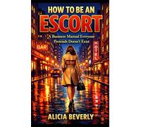 HOW TO BE AN ESCORT: A Business Manual Everyone Pretends Doesn’t Exist