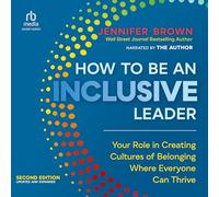 How to Be an Inclusive Leader: Your Role in Creating Cultures of Belonging Where Everyone Can Thrive