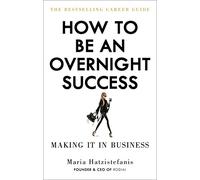 How to Be an Overnight Success: Making It in Business
