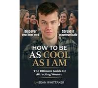 How To Be As Cool As I Am: The Ultimate Guide On Attracting Women