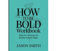 How to be Bold Workbook: Effective strategy for Ranjay Gulati's Light