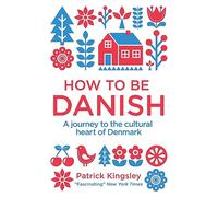 How to be Danish: A Journey to the Cultural Heart of Denmark