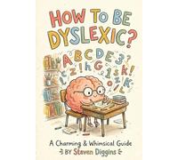 How to be Dyslexic?: The Surprisingly Brilliant Guide to a Brain That Read the Rules and Said Nope