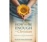 How to be Enough as a Christian: Finding Rest in Your God-Defined Identity (God's Answer to That Issue)