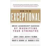 How to Be Exceptional: Drive Leadership Success By Magnifying Your Strengths: Drive Leadership Success By Magnifying Your Strengths: Drive Leadership ... Magnifying Your Strengths (MGMT & LEADERSHIP)
