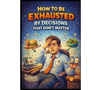 How To Be Exhausted By Decisions That Don't Matter