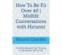 How To Be Fit Over 40 | Midlife Conversations with Hicunni: A Holistic Blueprint for Thriving in the Second Half of Life (How To Live NOW)