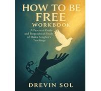 How to Be Free Workbook: A Practical Guide and Biographical Study of Shaka Senghor’s Teachings