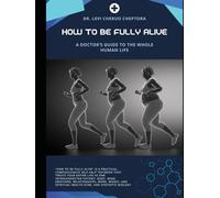 How to Be Fully Alive: A Doctor’s Guide to the Whole Human Life