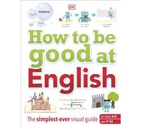 How to be Good at English, Ages 7-14 (Key Stages 2-3): The Simplest-ever Visual Guide