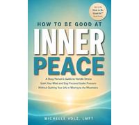 How To Be Good at Inner Peace: A Busy Person’s Guide to Handle Stress, Quiet Your Mind, and Stay Focused Under Pressure Without Quitting Your Job or Moving to the Mountains