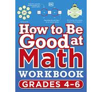 How to Be Good at Math Workbook, Grades 4-6: The simplest-ever visual workbook (DK How to Be Good at)