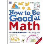 How to Be Good at Math: Your Brilliant Brain and How to Train It (DK How to Be Good at)