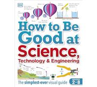 How to Be Good at Science, Technology, and Engineering (DK How to Be Good at)