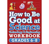 How to Be Good at Science, Technology and Engineering Workbook, Grade 6-8: Technology & Engineering