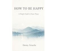 How to Be Happy: A Practical Guide to Alignment, Calm, and Intentional Living