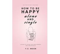 How to Be Happy Alone and Single: A Guide to Loving Your Own Company and Thriving Solo