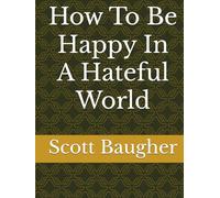 How To Be Happy In A Hateful World