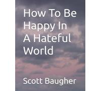 How To Be Happy In A Hateful World