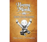 How To Be Happy: Simple Lessons to Find Happiness (Happy Monk)