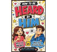 How to Be Heard by Him: What He Hears vs What You Actually Mean