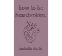 how to be heartbroken: a guide on love and heartbreak by isabella dorta