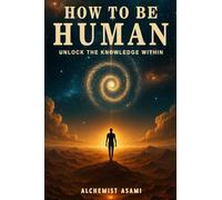 How To Be Human: Unlock The Knowledge Within
