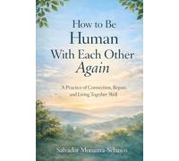 How to Be Human With Each Other Again: A Practice of Connection, Repair, and Living Together Well (The Stewardship of Influence)